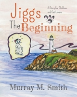 Jiggs, The Beginning: A Story for Children and Cat Lovers 1647187664 Book Cover