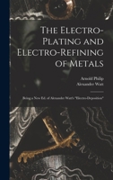 The Electro-Plating and Electro-Refining of Metals: Being a New Ed. of Alexander Watt's Electro-Deposition 1016170106 Book Cover