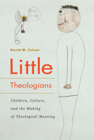Little Theologians: Children, Culture, and the Making of Theological Meaning 0228003822 Book Cover