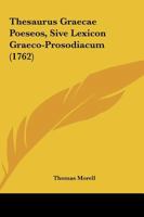 Thesaurus Graecae Poeseos, Sive Lexicon Graeco-Prosodiacum: Versus, Et Synonyma, Epitheta, Phrases, Descriptiones, Etc. ... 1148948066 Book Cover