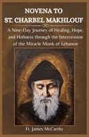 NOVENA TO ST. CHARBEL MAKHLOUF: A Nine-Day Journey of Healing, Hope, and Holiness through the Intercession of the Miracle Monk of Lebanon (Christian Religious Series) B0FPCDZY6C Book Cover