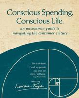 Conscious Spending. Conscious Life.: An uncommon guide to navigating the consumer culture 1481140116 Book Cover