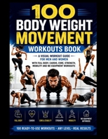 100 Body Weight Movement Workouts Book: A Visual Body Weight Workout Guide for Men and Women with Full Body, Cardio, Core, Strength, Mobility and No Equipment Home Workouts 1996836072 Book Cover