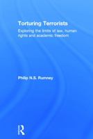 Torturing Terrorists: Exploring the Limits of Law, Human Rights and Academic Freedom 0415671639 Book Cover