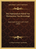 Het Diplomatisch Beleid Van Hieronymus Van Beverningk: Gedurende De Jaren 1672-1678 (1863) 1167509528 Book Cover