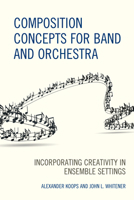 Composition Concepts for Band and Orchestra: Incorporating Creativity in Ensemble Settings 1475848919 Book Cover