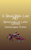 Is Jesus Real Like Me?: Reflections on Life's Seasons B0H4HZPZFK Book Cover