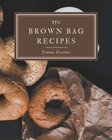 150 Brown Bag Recipes: Make Cooking at Home Easier with Brown Bag Cookbook! B08D4V8C91 Book Cover
