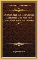 Erinnerungen An Den Grossen Kurfursten Und An Seine Gemahlin Louise Von Oranien (1852) 116009022X Book Cover