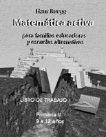 Matemática Activa para familias educadoras y escuelas alternativas: Primaria II (9 a 12 años) Libro de trabajo 1719013624 Book Cover