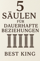 5 SÄULEN FÜR DAUERHAFTE BEZIEHUNGEN: Zeitlose Prinzipien für tiefere Verbindung, Vertrauen und emotionale Intimität (German Edition) B0FH5NYHN8 Book Cover
