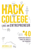 Hack College Like an Entrepreneur: 40 Surprising Insights from the World's Top Founders 1641370246 Book Cover
