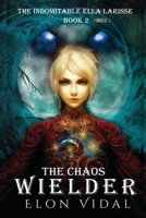 The Chaos Wielder (The Indomitable Ella Larisse, Book 2- Part 1) B093KQ29QP Book Cover