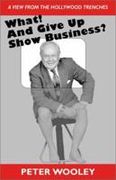 What! and Give Up Show Business?: A View from the Hollywood Trenches 1564743667 Book Cover