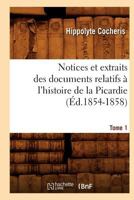 Notices Et Extraits Des Documents Relatifs A L'Histoire de La Picardie. Tome 1 (A0/00d.1854-1858) 2012592244 Book Cover