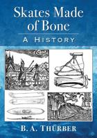 Skates Made of Bone: A History 147667390X Book Cover