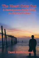 The Heart Cries Out: A Participatory Study Guide on Selected Psalms 1631997327 Book Cover