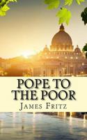 Pope to the Poor: The Life and Times of Pope Francis (Jorge Mario Bergoglio) 1483919498 Book Cover