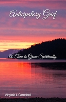 Anticipatory Grief: A Time to Grow Spiritually 1095389661 Book Cover