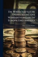 Die Wirtschaftliche Entwicklung Des Warrantverkehrs in Europa Und Amerika... 1273603435 Book Cover