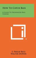 How to Catch Bass: A Guide to Freshwater Bass Fishing 1258461021 Book Cover