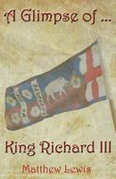 A Glimpse of King Richard III 1490321578 Book Cover