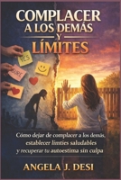 COMPLACER A LOS DEMÁS Y LÍMITES: Cómo dejar de complacer a los demás, establecer límites saludables y recuperar tu autoestima sin culpa (Spanish Edition) B0GL1S1P46 Book Cover