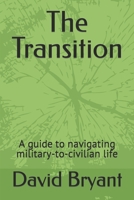 The Transition: A guide to navigating military-to-civilian life B0BRLZDFF7 Book Cover