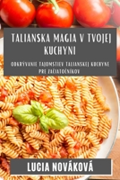Talianska Magia v Tvojej Kuchyni: Odkrývanie tajomstiev talianskej kuchyne pre začiatočníkov 1835504671 Book Cover