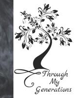 Through My Generations: Research And Track Your Ancestors Information By Preserving Your Family History To Pass The Memories On 1076907814 Book Cover
