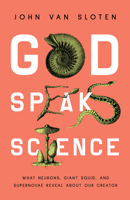 God Speaks Science: What Neurons, Giant Squid, and Supernovae Reveal about Our Creator 0802430945 Book Cover