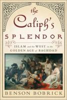 The Caliph's Splendor: Islam and the West in the Golden Age of Baghdad 1416567623 Book Cover