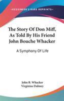 The Story Of Don Miff, As Told By His Friend John Bouche Whacker: A Symphony Of Life 0548462410 Book Cover