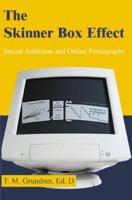 The Skinner Box Effect: Sexual Addiction & Online Pornography 0595093248 Book Cover