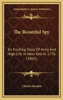 The Beautiful spy. An Exciting Story of Army and High Life in New York in 1776 1425549608 Book Cover
