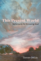 This Present World: Aphorisms for Knowing God (KALOS) B0FK2YN5NG Book Cover