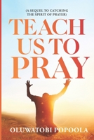 TEACH US TO PRAY: A SEQUEL TO CATCHING THE SPIRIT OF PRAYER (Prayer Books) 9786992946 Book Cover