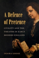 A Defence of Pretence: Civility and the Theatre in Early Modern England 069126998X Book Cover