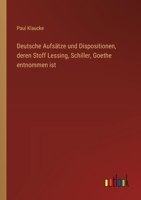Deutsche Aufsätze und Dispositionen, deren Stoff Lessing, Schiller, Goethe entnommen ist (German Edition) 3368551159 Book Cover