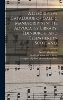 A Descriptive Catalogue of Gaelic Manuscripts in the Advocates' Library, Edinburgh - Scholar's Choice Edition 1015139159 Book Cover