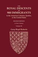 The Royal Descents of 900 Immigrants to the American Colonies, Quebec, or the United States Who Were Themselves Notable or Left Descendants Notable in ... SECOND EDITION. In Three Volumes. Volume III 0806321253 Book Cover