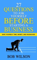 27 Questions to Ask Yourself BEFORE Starting a Business: Save Yourself Time, Money, and Headaches B08SH41WZZ Book Cover