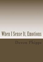 When I Sense It, Emotions: Phases of A Poet 1494865025 Book Cover