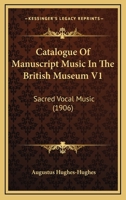 Catalogue Of Manuscript Music In The British Museum V1: Sacred Vocal Music 1164597647 Book Cover