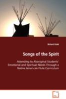 Songs of the Spirit: Attending to Aboriginal Students¿ Emotional and Spiritual Needs Through a Native American Flute Curriculum 3639099877 Book Cover