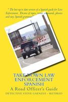 Take Down Law Enforcement Spanish: A Road Officer's Guide 0692985670 Book Cover