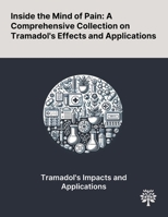 Inside the Mind of Pain: A Comprehensive Collection on Tramadol's Effects and Applications 1022903039 Book Cover