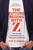 The Future Begins with Z: Nine Strategies to Lead Generation Z as They Disrupt the Workplace 1400256046 Book Cover