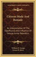 Citizens Made And Remade: An Interpretation Of The Significance And Influence Of George Junior Republics B0008618N4 Book Cover