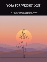 Yoga For Weight Loss: The Top 35 Poses For Flexibility, Stress Relief, And A Healthier You B0FNN3P7YM Book Cover